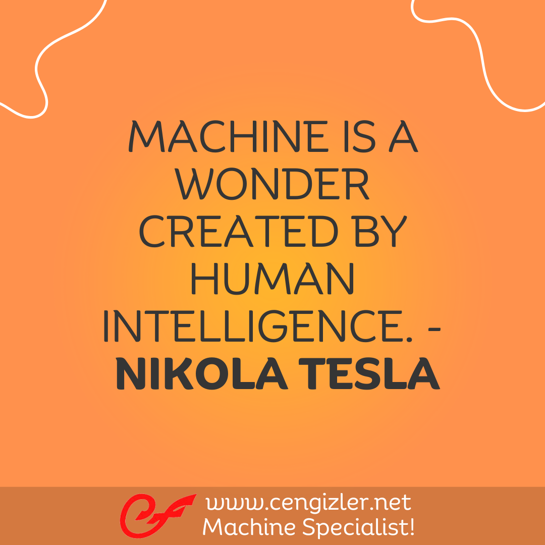 37 Machine is a wonder created by human intelligence. - Nikola Tesla